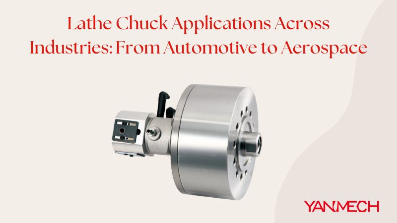 Lathe Chuck Applications Across Industries: From Automotive to Aerospace
